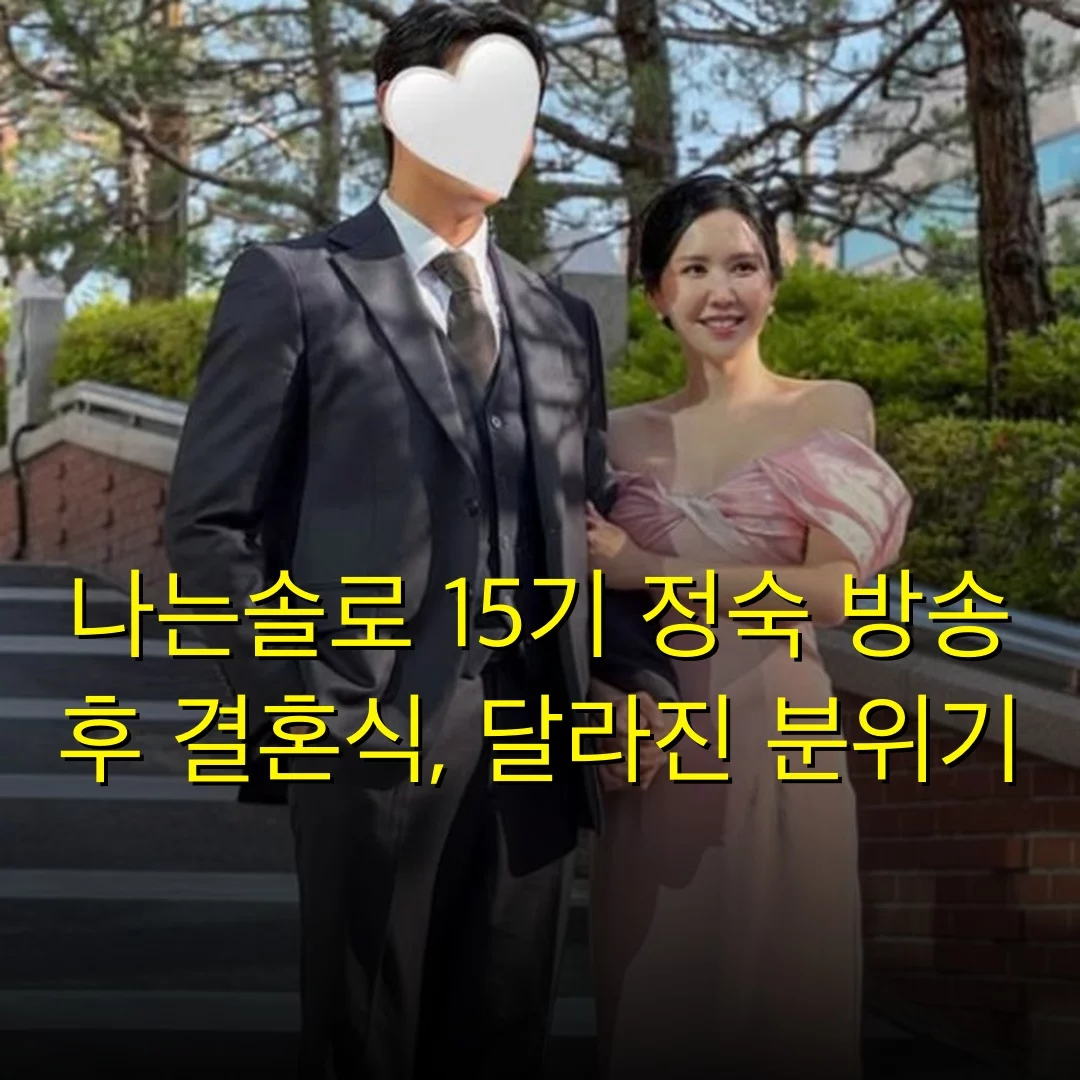 나는솔로 15기 정숙 방송 후 결혼식, 달라진 분위기