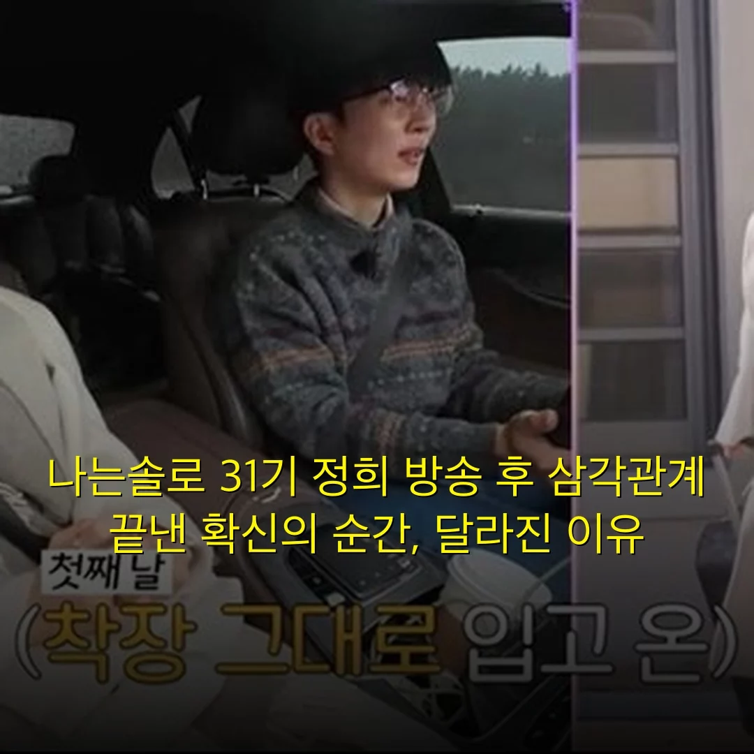 나는솔로 31기 정희 방송 후 삼각관계 끝낸 확신의 순간, 달라진 이유