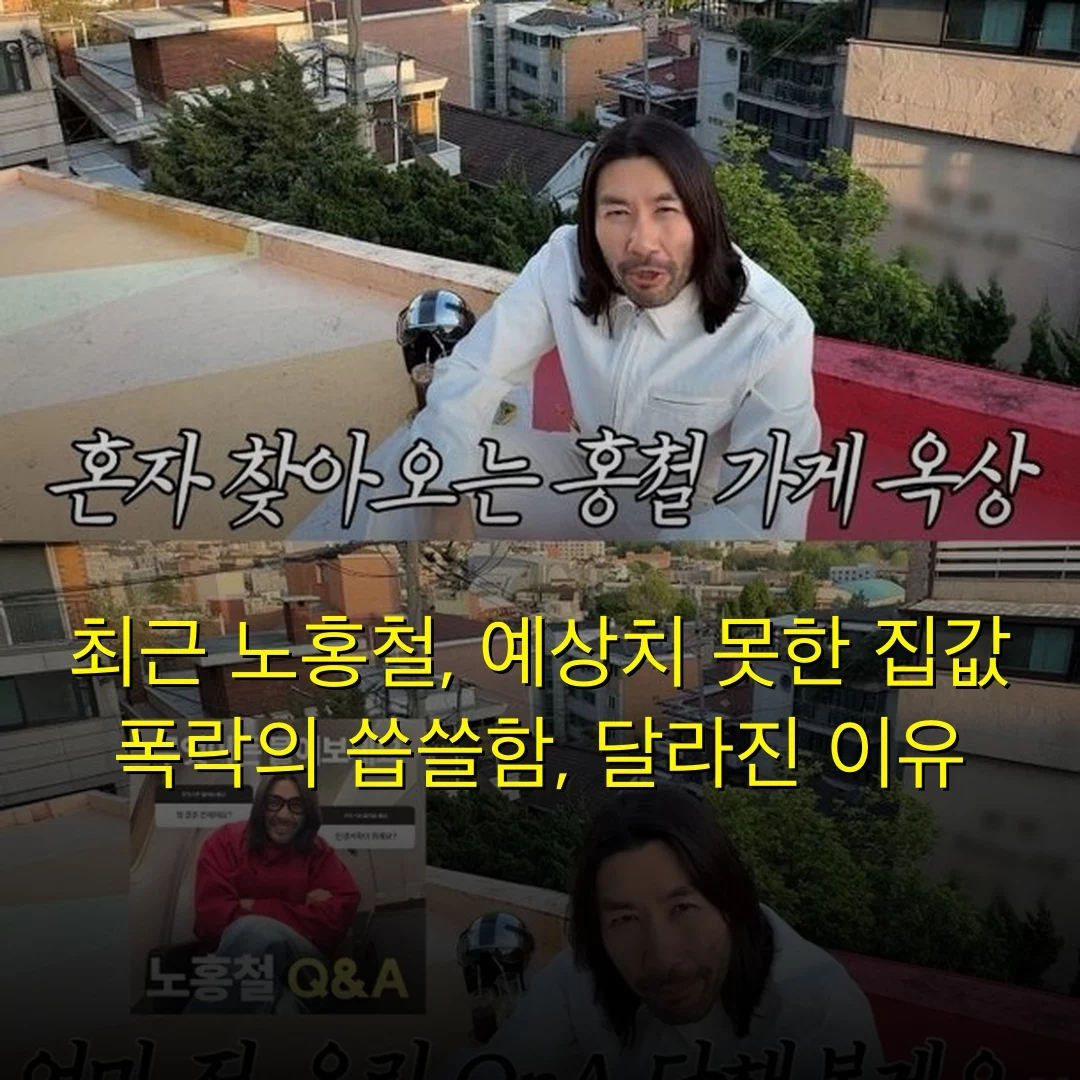최근 노홍철, 예상치 못한 집값 폭락의 씁쓸함, 달라진 이유
