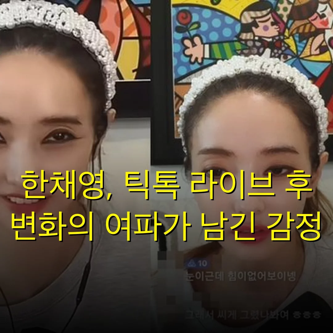 한채영, 틱톡 라이브 후 변화의 여파가 남긴 감정