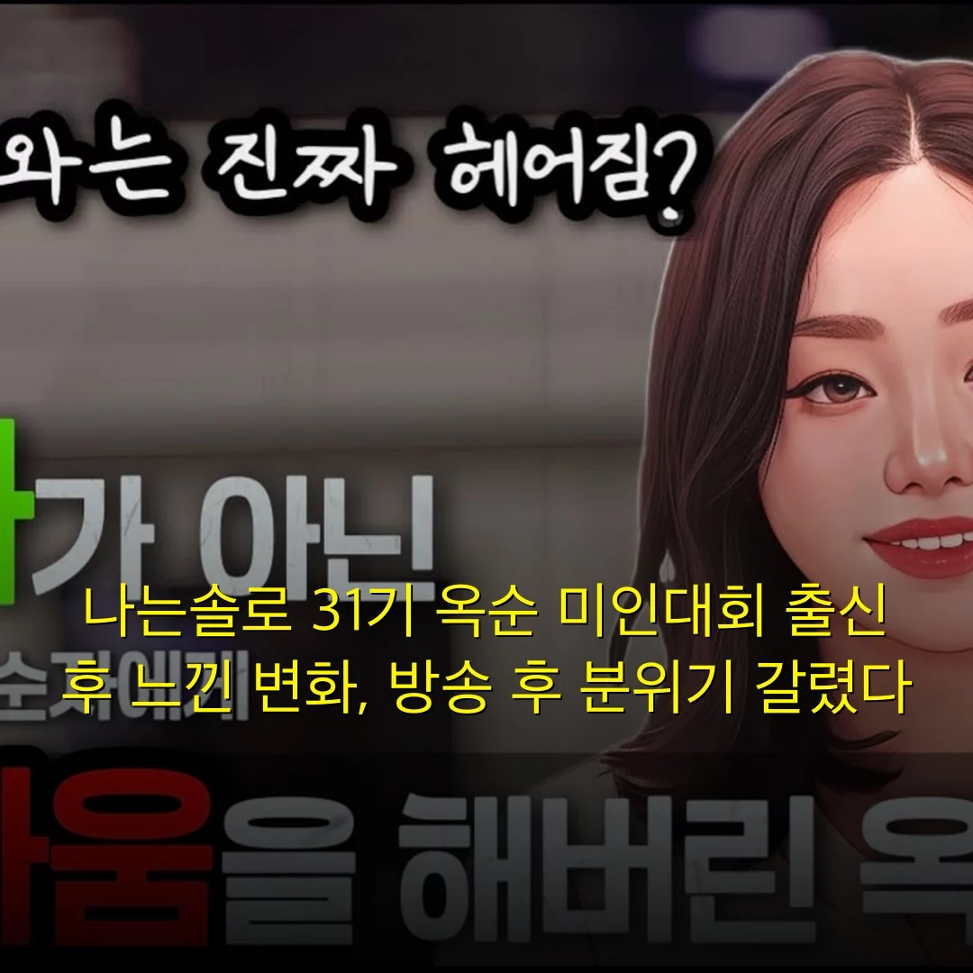 나는솔로 31기 옥순 미인대회 출신 후 느낀 변화, 방송 후 분위기 갈렸다